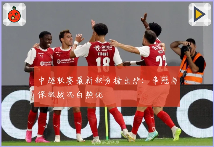 中超联赛最新积分榜出炉：争冠与保级战况白热化